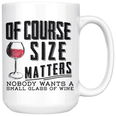 Funny Wine Mug Of Course Size Matters Nobody Wants A Small 15oz White Coffee Mugs
