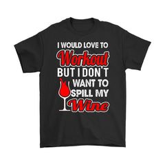 Funny Wine Shirt I Would Love To Workout But Dont Want To Gildan Mens T-Shirt