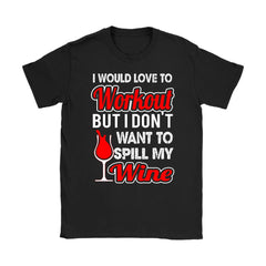 Funny Wine Shirt I Would Love To Workout But Dont Want To Gildan Womens T-Shirt