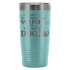 Funny Wine Travel Mug Drink Wine Pet My Dog 20oz Stainless Steel Tumbler