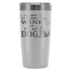 Funny Wine Travel Mug Drink Wine Pet My Dog 20oz Stainless Steel Tumbler