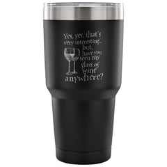 Funny Wine Travel Mug Have You Seen My Glass Of 30 oz Stainless Steel Tumbler