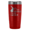 Funny Wine Travel Mug Less Whine More Wine 20oz Stainless Steel Tumbler