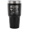 Funny Wine Travel Mug Of Course Size Matters Mug 30 oz Stainless Steel Tumbler