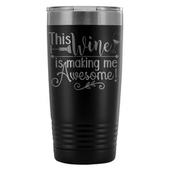 Funny Wine Travel Mug This Wine Making Me Awesome 20oz Stainless Steel Tumbler