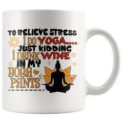 Funny Wine Yoga Mug To Relieve Stress I Do Yoga 11oz White Coffee Mugs