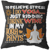 Funny Wine Yoga Pillows To Relieve Stress I Do Yoga Just Kidding I Drink Wine In