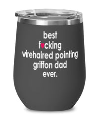 Funny Wirehaired Pointing Griffon Dog Wine Glass B3st F-cking Wirehaired Pointing Griffon Dad Ever 12oz Stainless Steel Black