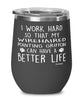 Funny Wirehaired Pointing Griffon Dog Wine Glass I Work Hard So That My Wirehaired Pointing Griffon Can Have A Better Life 12oz Stainless Steel Black