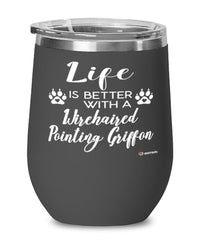 Funny Wirehaired Pointing Griffon Dog Wine Glass Life Is Better With A Wirehaired Pointing Griffon 12oz Stainless Steel