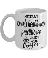 Funny Womens Health Nurse Practitioner Mug Instant Womens Health Nurse Practitioner Just Add Coffee Cup White