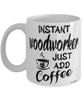 Funny Woodworker Mug Instant Woodworker Just Add Coffee Cup White