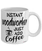 Funny Woodworker Mug Instant Woodworker Just Add Coffee Cup White