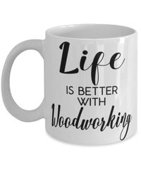 Funny Woodworker Mug Life Is Better With Woodworking Coffee Cup 11oz 15oz White