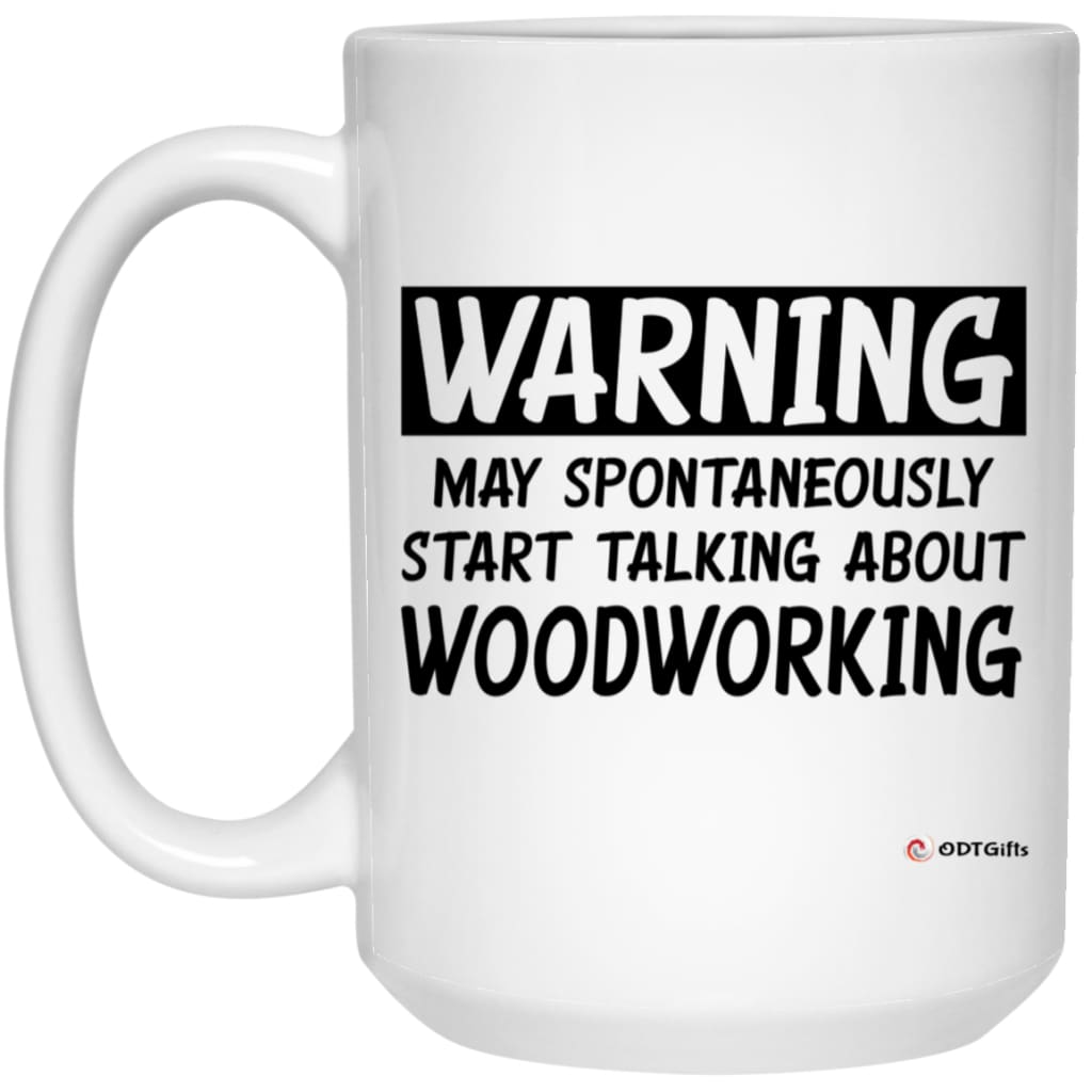 Funny Woodworker Mug Warning May Spontaneously Start Talking About Woodworking Coffee Cup 15oz White 21504
