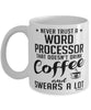 Funny Word Processor Mug Never Trust A Word Processor That Doesn't Drink Coffee and Swears A Lot Coffee Cup 11oz 15oz White