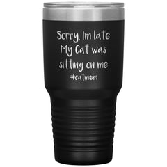 Funny Work Meeting Cat Mother Sorry Im Late My Cat Was Sitting On Me Cat Mom Laser Etched 30oz Stainless Steel Tumbler