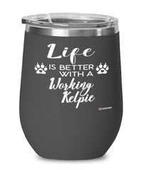 Funny Working Kelpie Dog Wine Glass Life Is Better With A Working Kelpie 12oz Stainless Steel