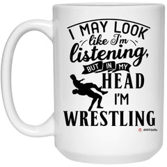 Funny Wrestler Mug I May Look Like I'm Listening But In My Head I'm Wrestling Coffee Cup 15oz White 21504