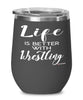 Funny Wrestler Wine Glass Life Is Better With Wrestling 12oz Stainless Steel Black
