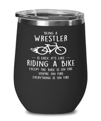 Funny Wrestling Wine Glass Being A Wrestler Is Easy It's Like Riding A Bike Except 12oz Stainless Steel Black