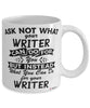 Funny Writer Mug Ask Not What Your Writer Can Do For You Coffee Cup 11oz 15oz White