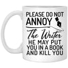 Funny Writer Mug Do Not Annoy The Writer He May Put You In A Book Coffee Cup 11oz White XP8434