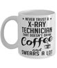 Funny X-ray Technician Mug Never Trust A X-ray Technician That Doesn't Drink Coffee and Swears A Lot Coffee Cup 11oz 15oz White