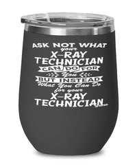 Funny X-ray Technician Wine Glass Ask Not What Your X-ray Technician Can Do For You 12oz Stainless Steel Black