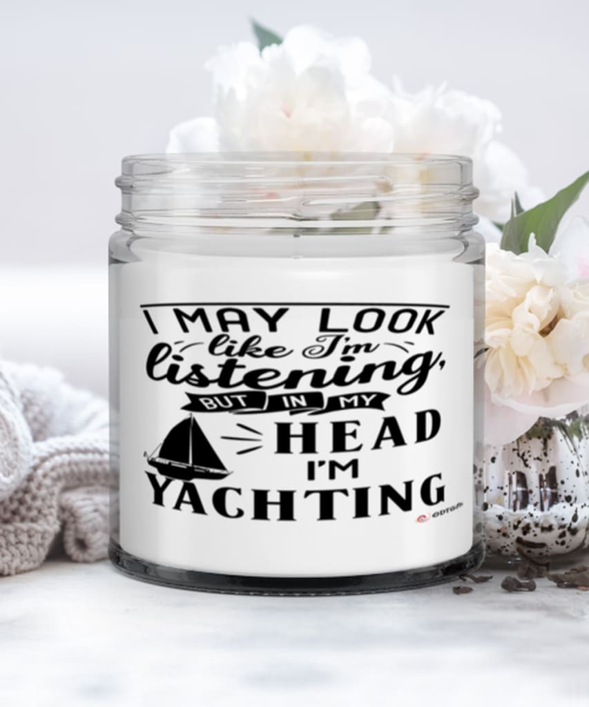 Funny Yacht Candle I May Look Like I'm Listening But In My Head I'm Yachting 9oz Vanilla Scented Candles Soy Wax