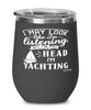Funny Yacht Wine Glass I May Look Like I'm Listening But In My Head I'm Yachting 12oz Stainless Steel Black
