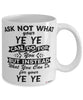 Funny Ye Ye Mug Ask Not What Your Ye Ye Can Do For You Coffee Cup 11oz 15oz White
