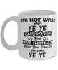 Funny Ye Ye Mug Ask Not What Your Ye Ye Can Do For You Coffee Cup 11oz 15oz White