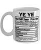 Funny Ye Ye Nutritional Facts Coffee Mug 11oz White