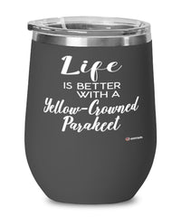 Funny Yellow-crowned Parakeet Bird Wine Glass Life Is Better With A Yellow-crowned Parakeet 12oz Stainless Steel Black