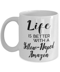 Funny Yellow-naped Amazon Bird Mug Life Is Better With A Yellow-naped Amazon Coffee Cup 11oz 15oz White