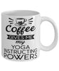 Funny Yoga Instructor Mug Coffee Gives Me My Yoga Instructing Powers Coffee Cup 11oz 15oz White