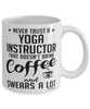 Funny Yoga Instructor Mug Never Trust A Yoga Instructor That Doesn't Drink Coffee and Swears A Lot Coffee Cup 11oz 15oz White