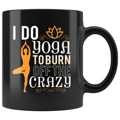 Funny Yoga Mug I Do Yoga To Burn Off The Crazy 11oz Black Coffee Mugs