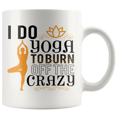 Funny Yoga Mug I Do Yoga To Burn Off The Crazy 11oz White Coffee Mugs