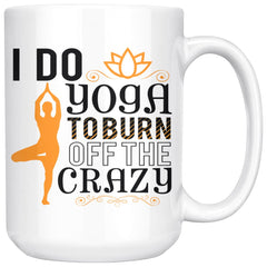 Funny Yoga Mug I Do Yoga To Burn Off The Crazy 15oz White Coffee Mugs