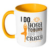 Funny Yoga Mug I Do Yoga To Burn Off The Crazy White 11oz Accent Coffee Mugs