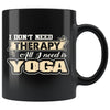 Funny Yoga Mug I Dont Need Therapy All I Need Is Yoga 11oz Black Coffee Mugs