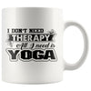 Funny Yoga Mug I Dont Need Therapy All I Need Is Yoga 11oz White Coffee Mugs