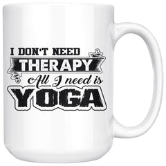 Funny Yoga Mug I Dont Need Therapy All I Need Is Yoga 15oz White Coffee Mugs
