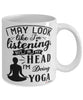 Funny Yoga Mug I May Look Like I'm Listening But In My Head I'm Doing Yoga Coffee Cup White