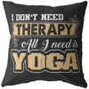 Funny Yoga Pillows I Dont Need Therapy All I Need Is Yoga