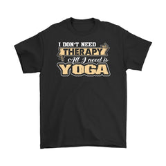 Funny Yoga Shirt I Dont Need Therapy All I Need Is Yoga Gildan Mens T-Shirt