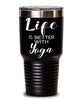 Funny Yoga Tumbler Life Is Better With Yoga 30oz Stainless Steel Black