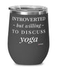 Funny Yoga Wine Glass Introverted But Willing To Discuss Yoga 12oz Stainless Steel Black